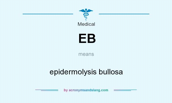 What does EB mean? It stands for epidermolysis bullosa