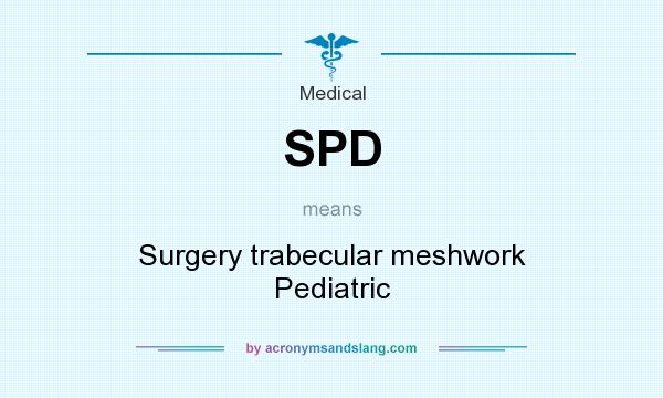 What does SPD mean? It stands for Surgery trabecular meshwork Pediatric