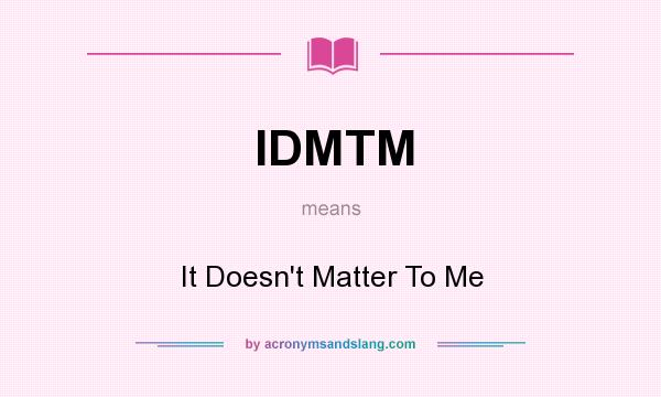 What does IDMTM mean? It stands for It Doesn`t Matter To Me