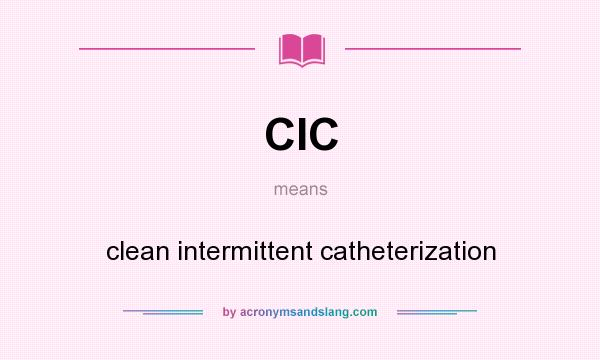 What does CIC mean? It stands for clean intermittent catheterization
