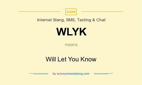What does WLYK mean? It stands for Will Let You Know