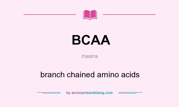 What does BCAA mean? It stands for branch chained amino acids