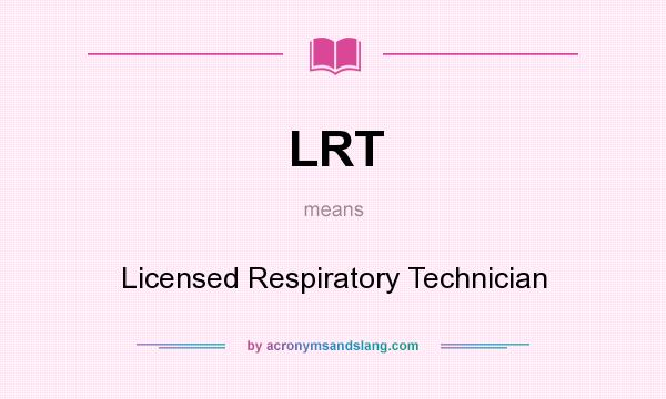 What does LRT mean? It stands for Licensed Respiratory Technician