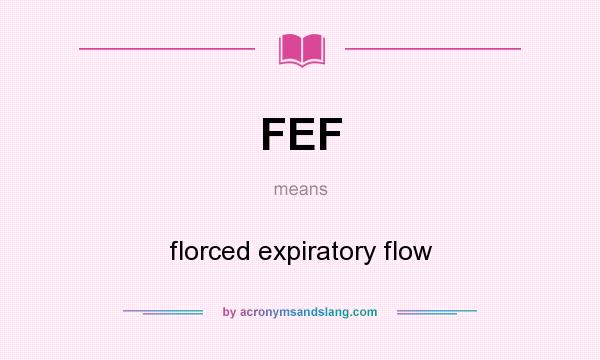 What does FEF mean? It stands for florced expiratory flow