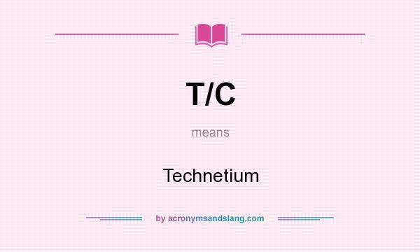 What does T/C mean? It stands for Technetium