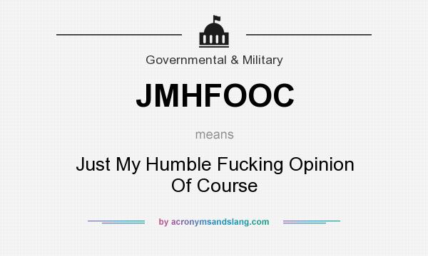 What does JMHFOOC mean? It stands for Just My Humble Fucking Opinion Of Course
