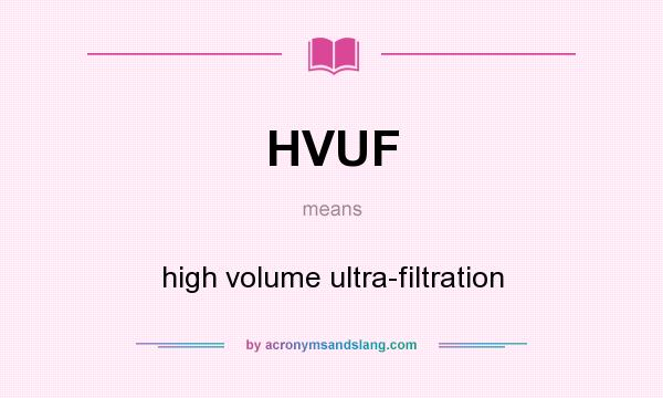 What does HVUF mean? It stands for high volume ultra-filtration