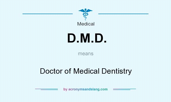 What does D.M.D. mean? It stands for Doctor of Medical Dentistry