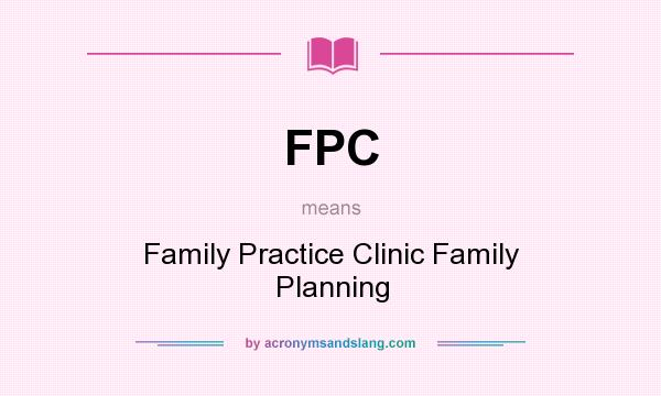 What does FPC mean? It stands for Family Practice Clinic Family Planning