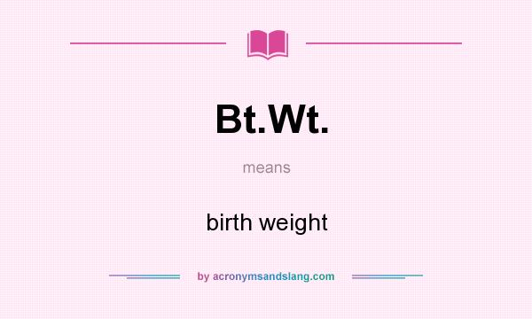 What does Bt.Wt. mean? It stands for birth weight