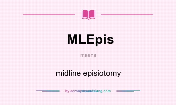 What does MLEpis mean? It stands for midline episiotomy