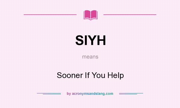 What does SIYH mean? It stands for Sooner If You Help