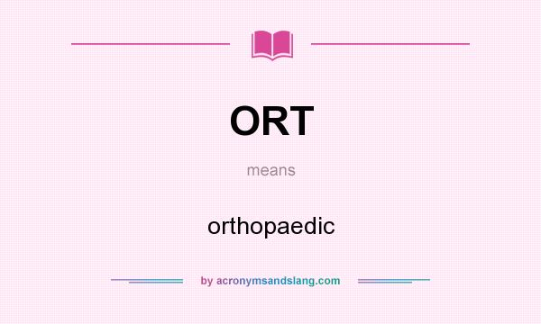 What does ORT mean? It stands for orthopaedic