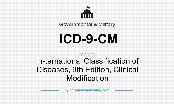 What does ICD-9-CM mean? It stands for In-ternational Classification of Diseases, 9th Edition, Clinical Modification