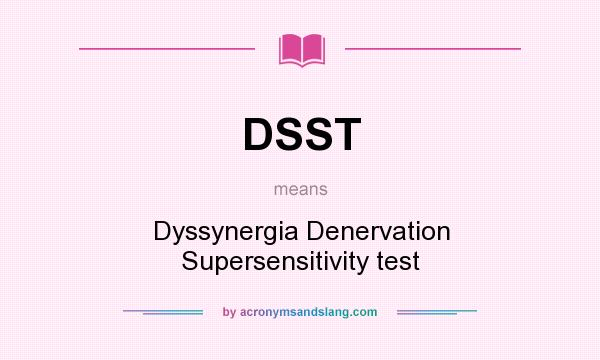 What does DSST mean? It stands for Dyssynergia Denervation Supersensitivity test
