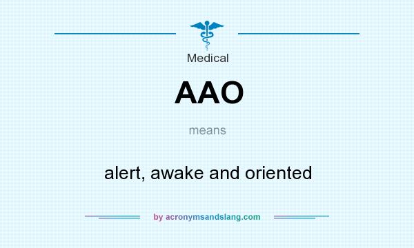 What does AAO mean? It stands for alert, awake and oriented