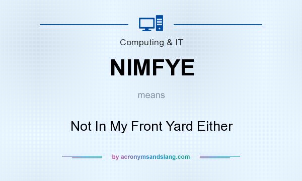 What does NIMFYE mean? It stands for Not In My Front Yard Either