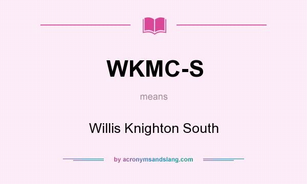 What does WKMC-S mean? It stands for Willis Knighton South