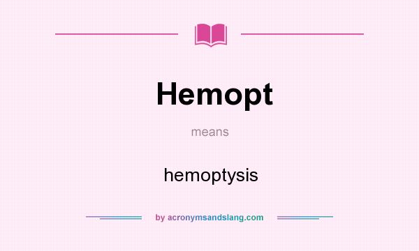 What does Hemopt mean? It stands for hemoptysis