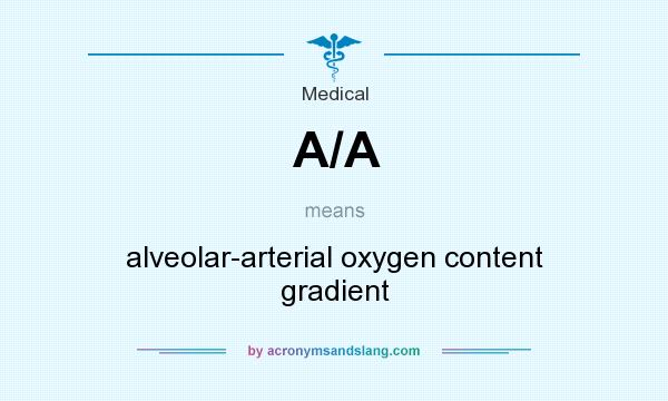 What does A/A mean? It stands for alveolar-arterial oxygen content gradient
