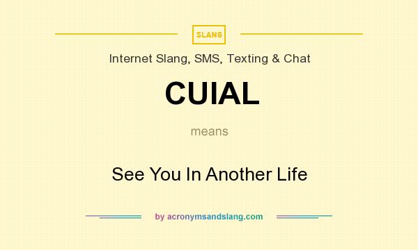 What does CUIAL mean? It stands for See You In Another Life