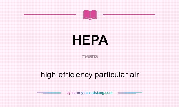 What does HEPA mean? It stands for high-efficiency particular air