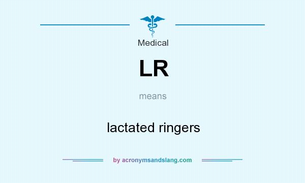 What does LR mean? It stands for lactated ringers