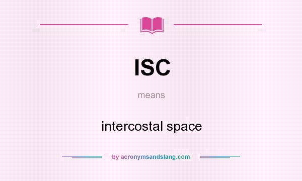 What does ISC mean? It stands for intercostal space