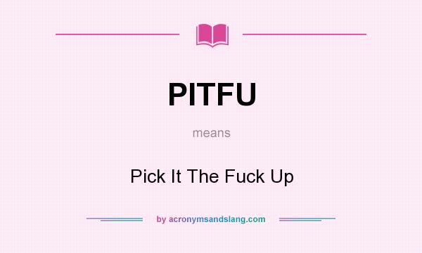 What does PITFU mean? It stands for Pick It The Fuck Up