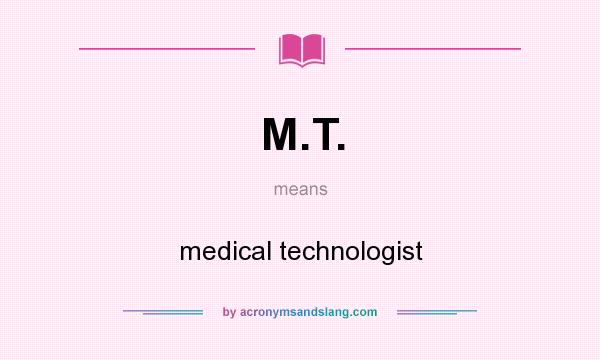 What does M.T. mean? It stands for medical technologist