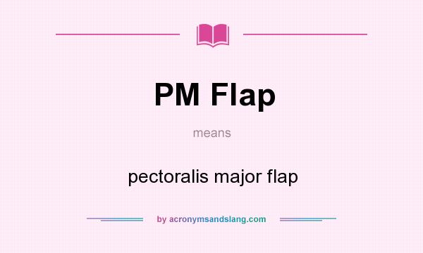 What does PM Flap mean? It stands for pectoralis major flap