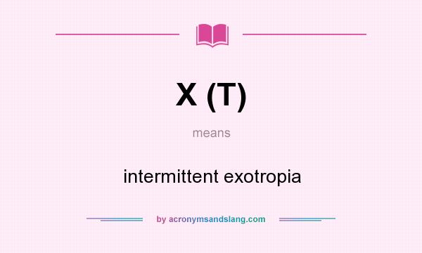 What does X (T) mean? It stands for intermittent exotropia