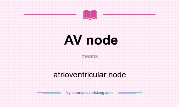 What does AV node mean? It stands for atrioventricular node