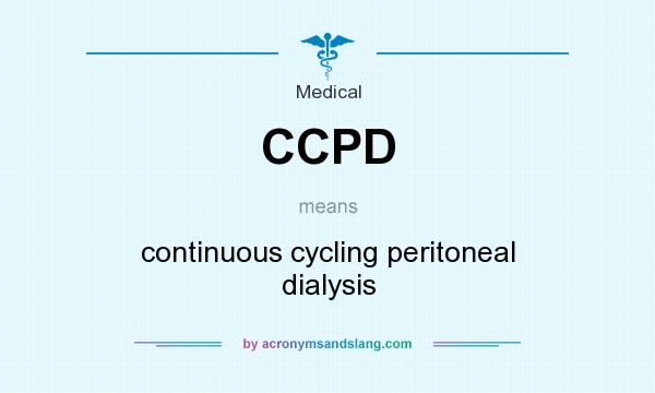 What does CCPD mean? It stands for continuous cycling peritoneal dialysis