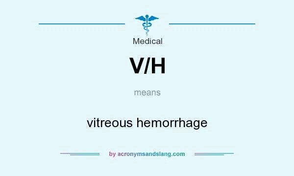 What does V/H mean? It stands for vitreous hemorrhage