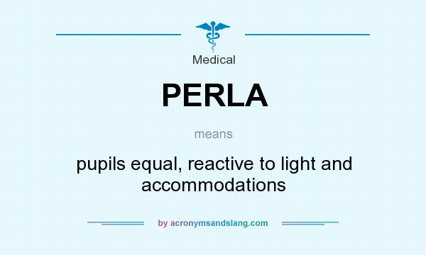 What does PERLA mean? It stands for pupils equal, reactive to light and accommodations