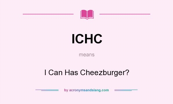 What does ICHC mean? It stands for I Can Has Cheezburger?