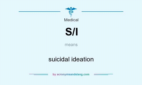 What does S/I mean? It stands for suicidal ideation