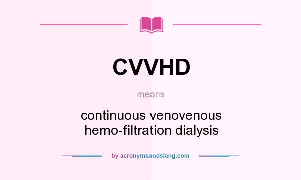 What does CVVHD mean? It stands for continuous venovenous hemo-filtration dialysis
