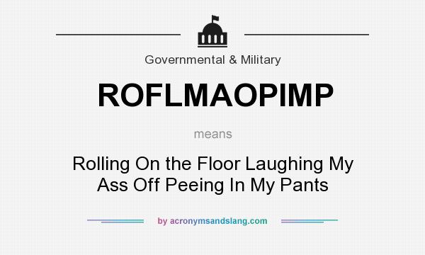 What does ROFLMAOPIMP mean? It stands for Rolling On the Floor Laughing My Ass Off Peeing In My Pants