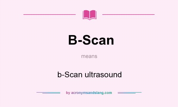 What does B-Scan mean? It stands for b-Scan ultrasound