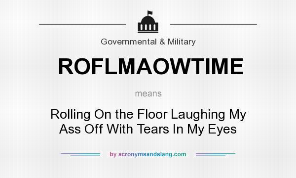 What does ROFLMAOWTIME mean? It stands for Rolling On the Floor Laughing My Ass Off With Tears In My Eyes