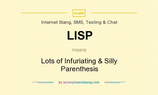 What does LISP mean? It stands for Lots of Infuriating & Silly Parenthesis