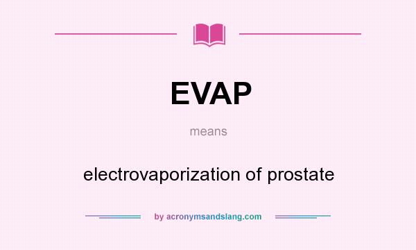 What does EVAP mean? It stands for electrovaporization of prostate