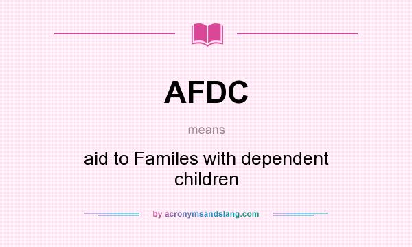 What does AFDC mean? It stands for aid to Familes with dependent children