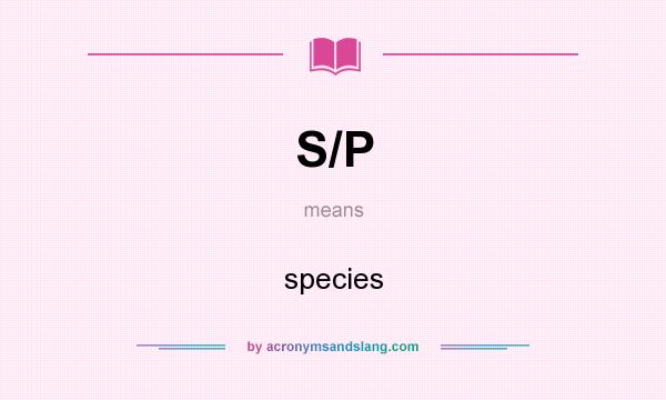 What does S/P mean? It stands for species