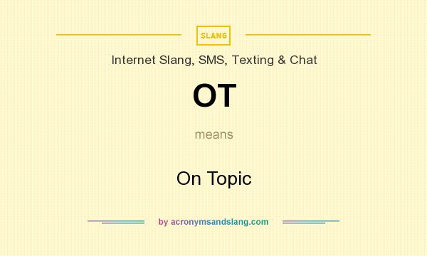 What does OT mean? It stands for On Topic