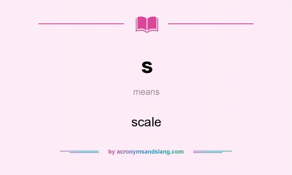 What does s mean? It stands for scale