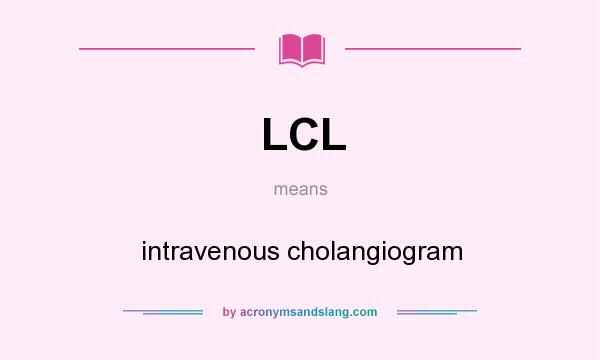 What does LCL mean? It stands for intravenous cholangiogram