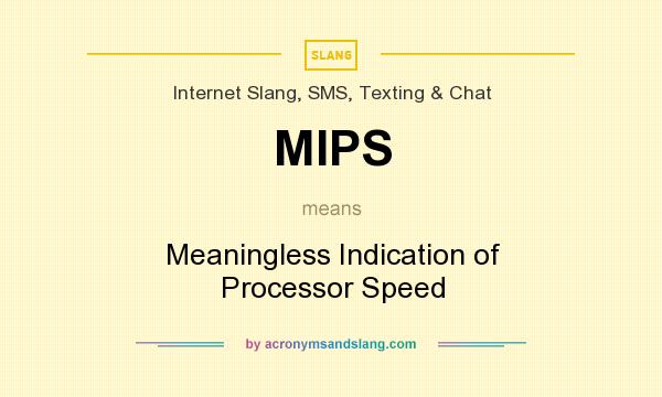 What does MIPS mean? It stands for Meaningless Indication of Processor Speed